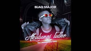 BLAQ MAJOR FEAT NTANDOYETHUSI -AKULUNGI  LUTHO