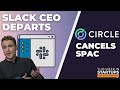 Slack CEO departs Salesforce, Circle cancels SPAC, SBF&#39;s links with media &amp; regulators | E1628