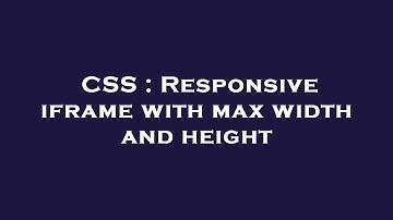 CSS : Responsive iframe with max width and height