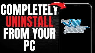Completely Uninstall Microsoft Flight Simulator 2020 From Your Pc Easy Guide 2025