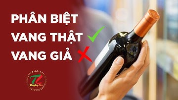 Phân biệt rượu vang thật - giả cực nhanh và hiệu quả