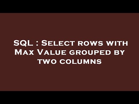 SQL : Select rows with Max Value grouped by two columns
