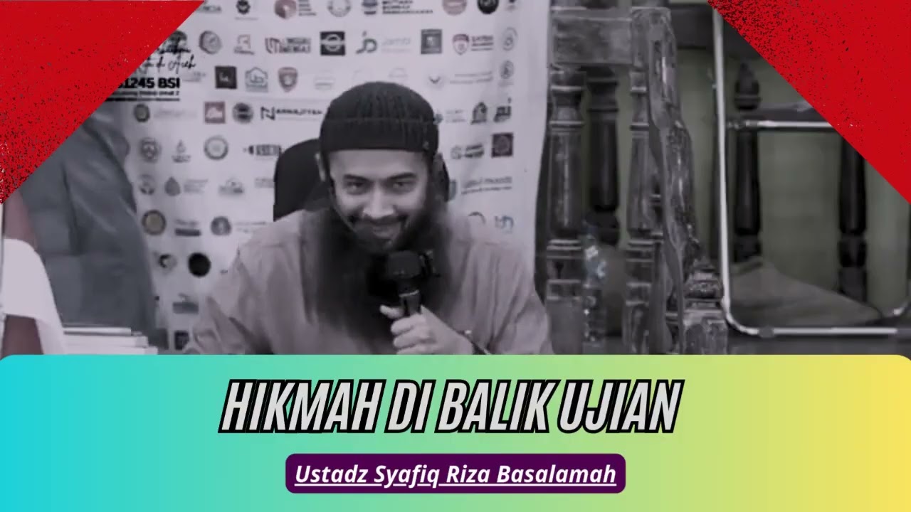 Hikmah Dibalik Ujian. (Ustadz Syafiq Riza Basalamah).
