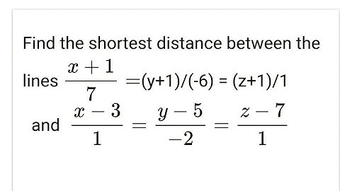 Find the shortest distance between the lines (x + 1)/7 = (y + 1)/- 6 = (z + 1)/1 and (x - 3)/1 = (y