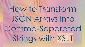 How to Transform JSON Arrays into Comma-Separated Strings with XSLT