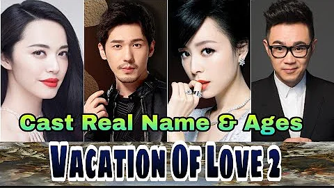 Vacation of Love Chinese Drama Cast Real Name & Ag...