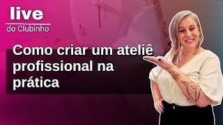 Como ter um Ateliê profissional na prática, live do Clubinho participação especial Ana