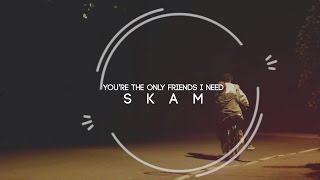 Skam Youre The Only Friends I Need