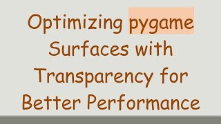 Optimizing pygame Surfaces with Transparency for Better Performance