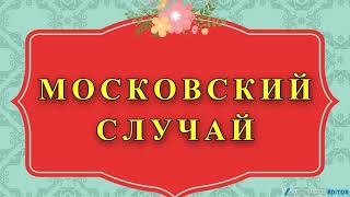 МОСКОВСКИЙ СЛУЧАЙ - рассказ Саши Чёрного.