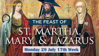 Feast of Martha, Mary and Lazarus - Monday 29 July 17th Week