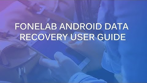 Fonelab Android Data Recovery - 2022 User Guide