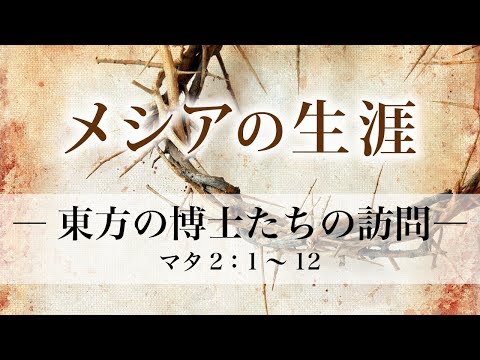 メシアの生涯（14）― 東方の博士たちの訪問 ― マタイ2：1～12