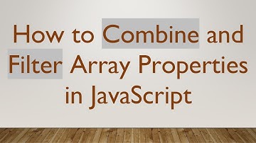 How to Combine and Filter Array Properties in JavaScript