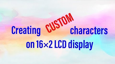 creating custom characters on 16*2 LCD display