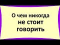 О чем никогда не стоит говорить даже родным и близким