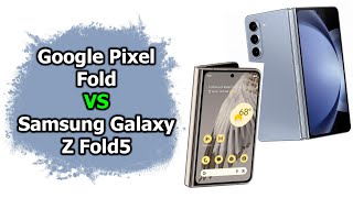 :  Google Pixel Fold  Samsung Galaxy Z Fold5