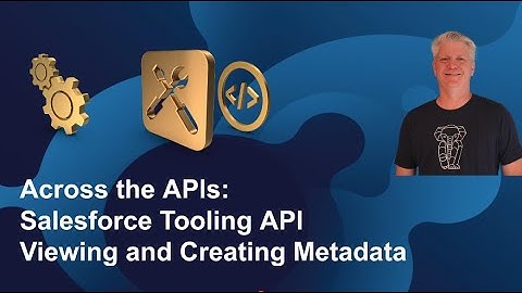 Across APIs: Salesforce Tooling API Viewing and Creating Metadata