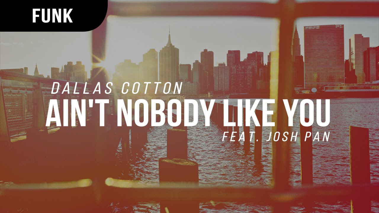 Dallas Cotton Ain T Nobody Like You Feat Josh Pan