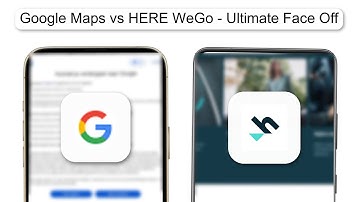 Google Maps Vs HERE WeGo Ultimate Face Off