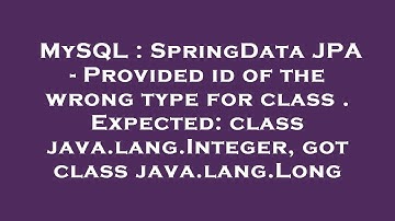 MySQL : SpringData JPA - Provided id of the wrong type for class . Expected: class java.lang.Integer