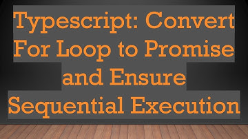 Typescript: Convert For Loop to Promise and Ensure Sequential Execution