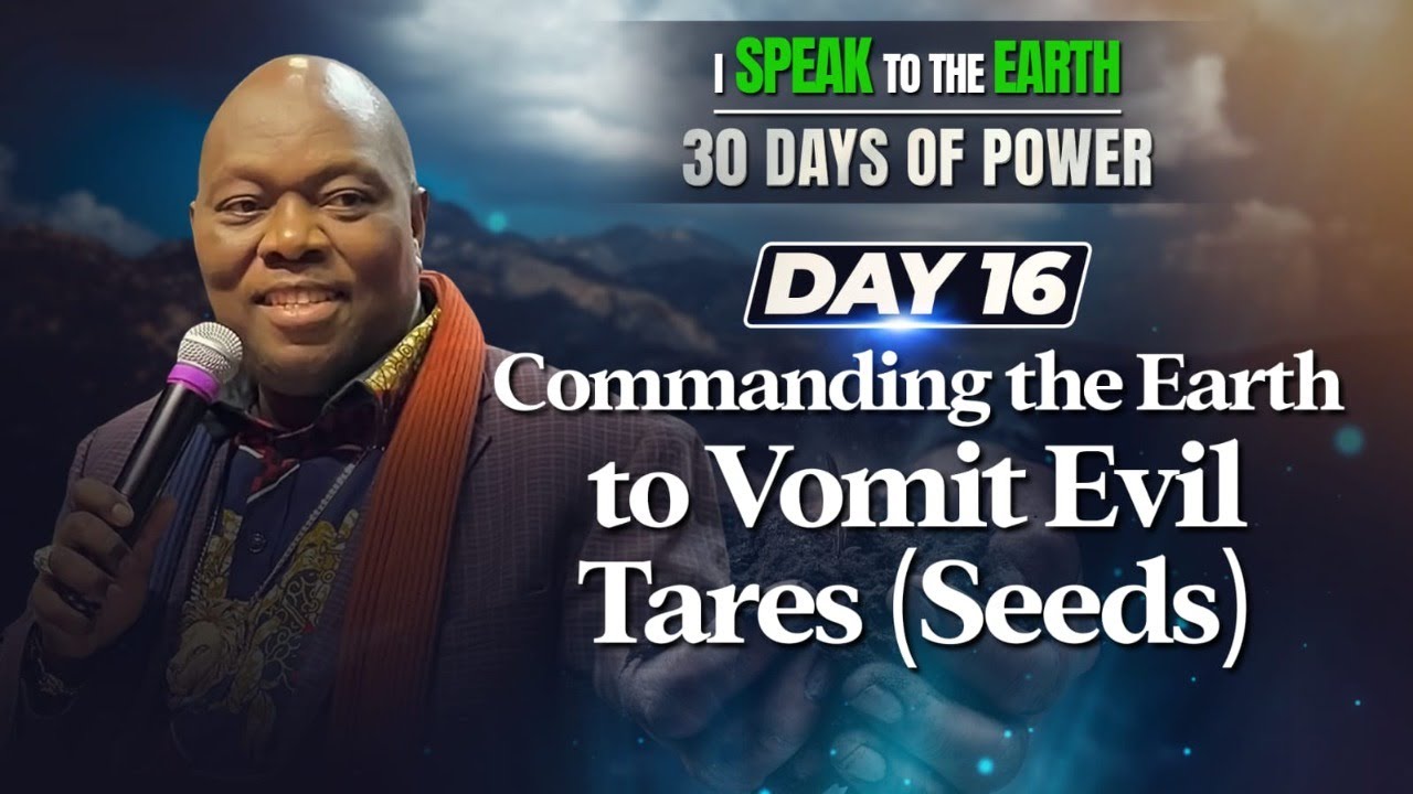 Day 16 | Commanding The Earth to Vomit Evil Tares (Seeds) | 30 Days of Power