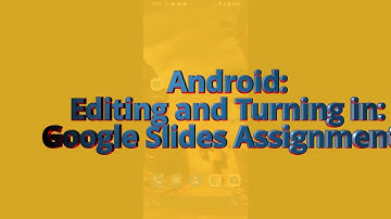 Completing and submitting Google Slides Assignments - Android