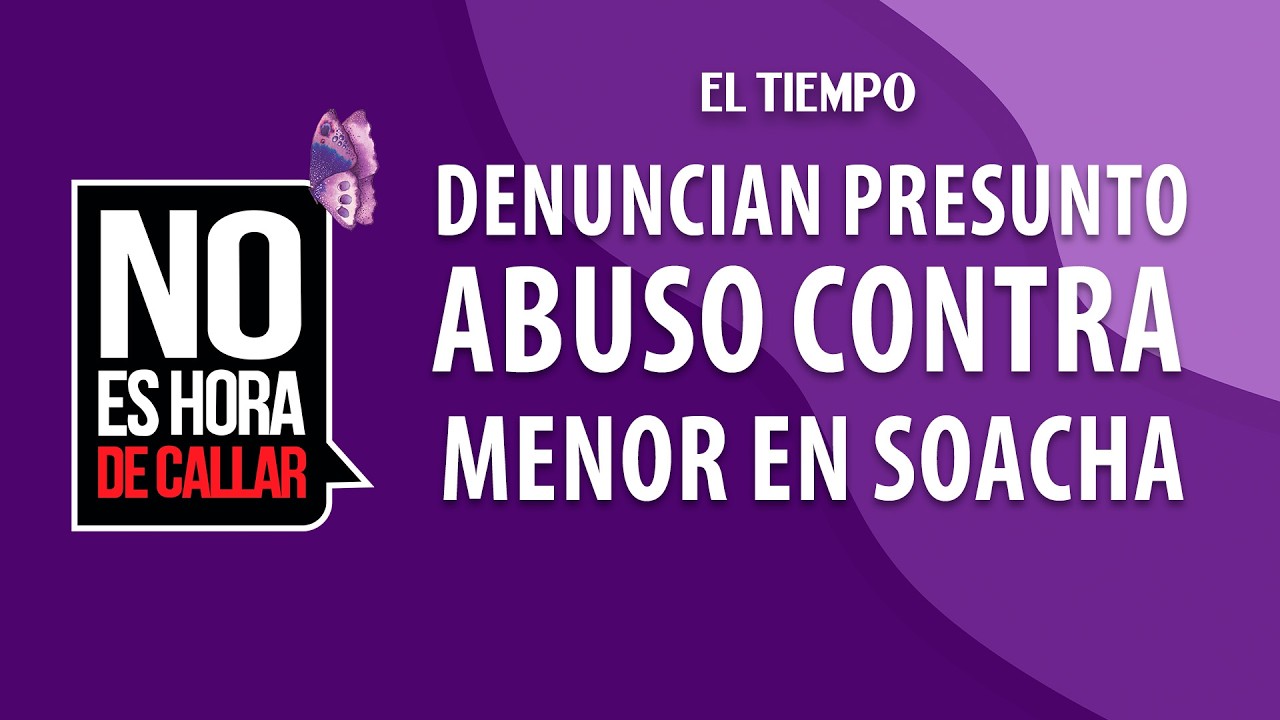 Presunto abuso sexual contra una menor en Soacha: familia denuncia el caso | EL TIEMPO