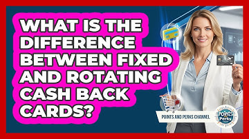 What Is The Difference Between Fixed And Rotating Cash Back Cards? - Points and Perks Channel