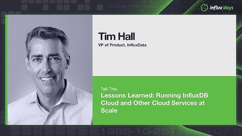 Tim Hall [InfluxData] | Lessons Learned: Running InfluxDB Cloud and Other Cloud Services at Scale |