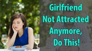 Girlfriend Not Attracted Anymore, Do This!