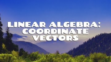 Linear Algebra | Coordinate Vectors