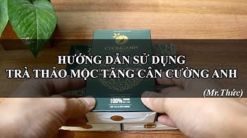 HƯỚNG DẪN CÁCH SỬ DỤNG TRÀ TĂNG CÂN CƯỜNG ANH - 0356281652