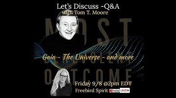 Discussion - Q&A Gaia, The Universe and more ~ with Tom T. Moore & Debbie