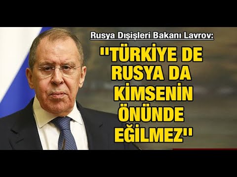 Rusya Dışişleri Bakanı Lavrov: ''Türkiye de Rusya da kimsenin önünde eğilmez''