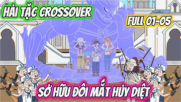 Hải Tặc Crossover Sở Hữu Đôi Mắt Hủy Diệt Full 01-05 | Team VietSub