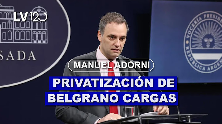 MANUEL ADORNI: PRIVATIZACIÓN DE LA EMPRESA DE TRENES BELGRANO CARGAS