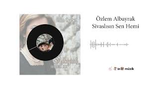 Özlem Albayrak - Sivaslısın Sen Hemi - Official Audio