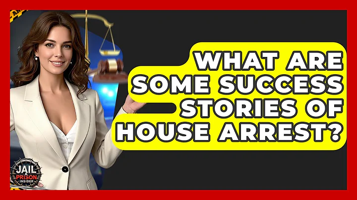 What Are Some Success Stories Of House Arrest? - Jail & Prison Insider