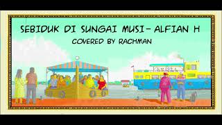 Sebiduk Di Sungai Musi - Alfian H | Covered by Rachman
