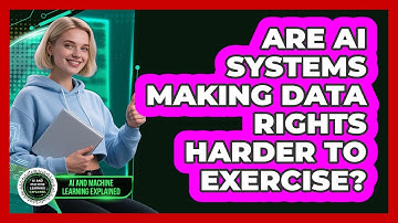 Are AI Systems Making Data Rights Harder To Exercise? - AI and Machine Learning Explained