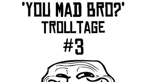 You Mad Bro? - Trolltage - #3