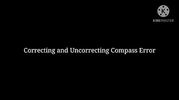 Correcting and Uncorrecting Compass Error