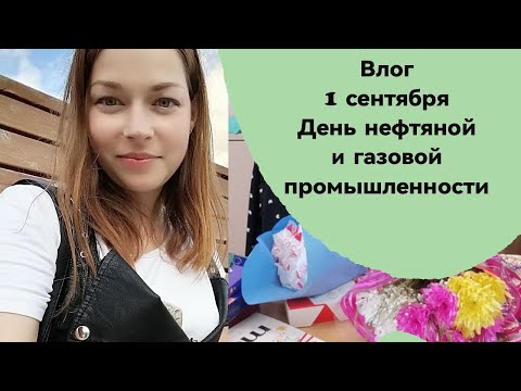 Еженедельный влог! 1 сентября учителя и День Нефтяников.