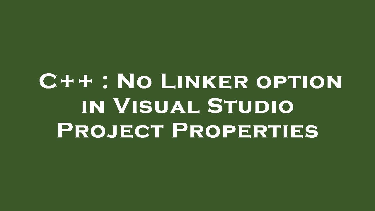 C++ : No Linker option in Visual Studio Project Properties - YouTube