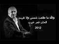 والله ما طلعت شمس ولا غربت عمر خيرت 2012