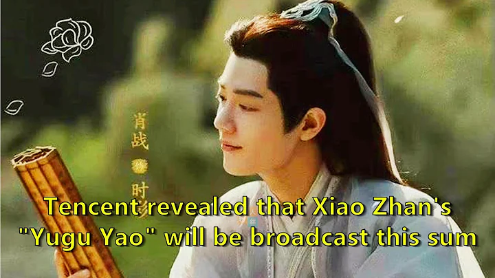 Tencent revealed that Xiao Zhan's "Yugu Yao" will be broadcast this summer, netizens: I am looking f - DayDayNews