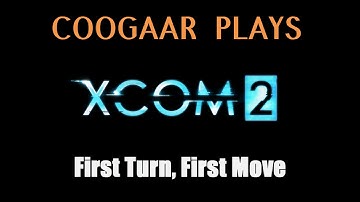 Coogaar Plays: XCOM 2 - First Turn, First Move