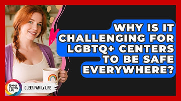 Why Is It Challenging For LGBTQ+ Centers To Be Safe Everywhere? - Queer Family Life